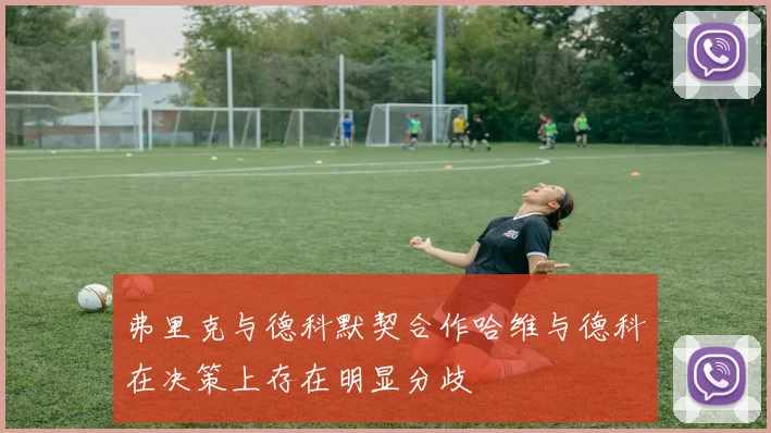 弗里克与德科默契合作哈维与德科在决策上存在明显分歧