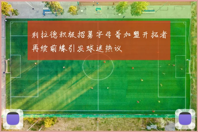 利拉德积极招募字母哥加盟开拓者再续前缘引发球迷热议
